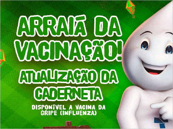 ARRAIÁ DA VACINAÇÃO! ATUALIZE SUA CADERNETA E PROTEJA SUA SAÚDE!