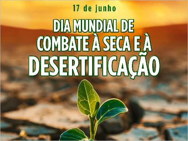17 DE JUNHO – DIA MUNDIAL DE COMBATE À SECA E À DESERTIFICAÇÃO